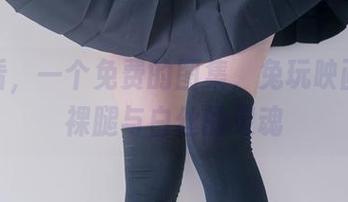 快来看,一个免费的图集,兔玩映画挑逗裸腿与白丝的灵魂